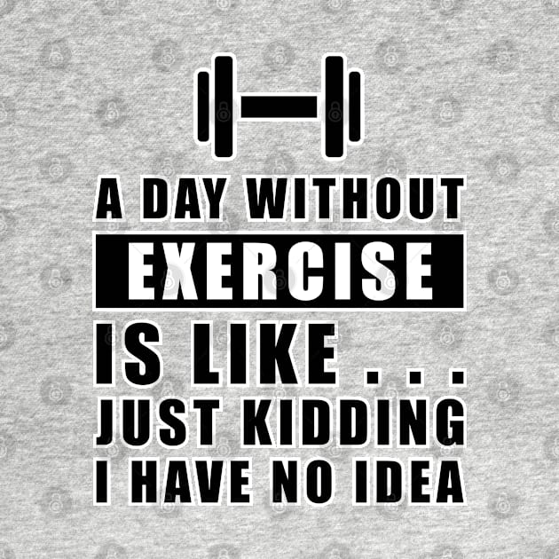 A day without Exercise is like.. just kidding i have no idea by DesignWood-Sport